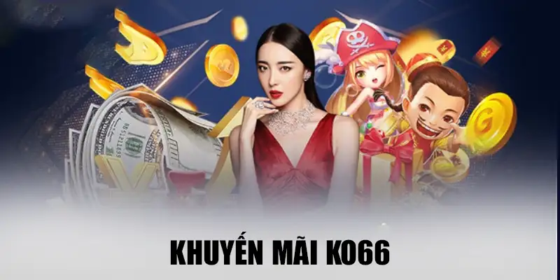 Tại Sao Nên Nhận Khuyến Mãi ko66?