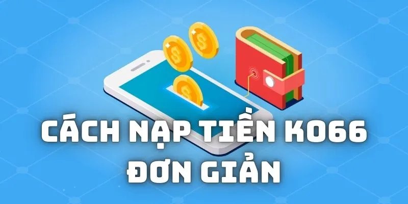 Các bước thao tác cụ thể để hoàn tất nạp tiền KO66