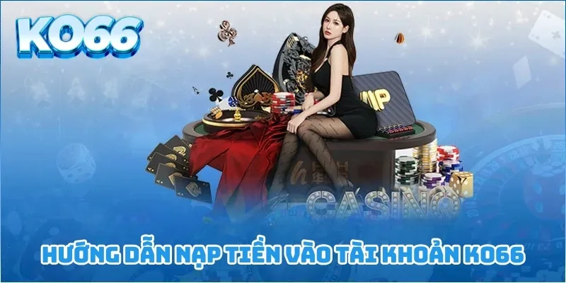 Nạp rút KO66 vô cùng đơn giản