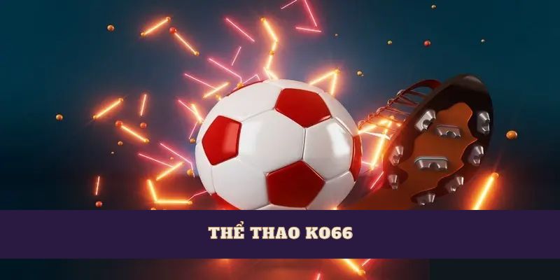 TÌm hiểu về nguồn gốc lý do tại sao ko66 phát triển kênh trực tiếp bóng đá